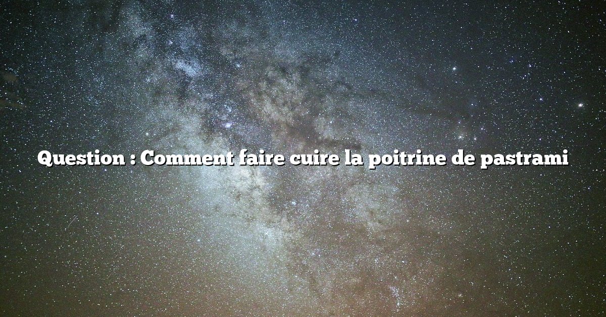 Question : Comment faire cuire la poitrine de pastrami